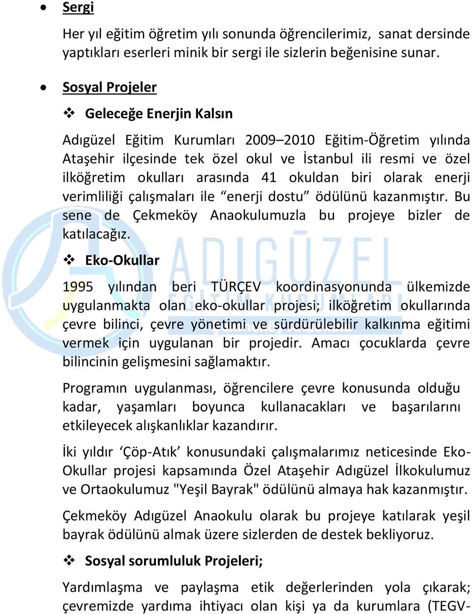 okuldan biri olarak enerji verimliliği çalışmaları ile enerji dostu ödülünü kazanmıştır. Bu sene de Çekmeköy Anaokulumuzla bu projeye bizler de katılacağız.