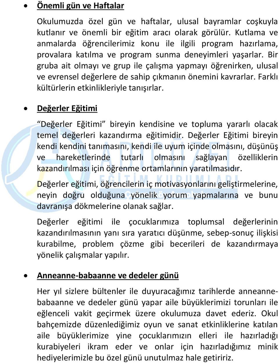 Bir gruba ait olmayı ve grup ile çalışma yapmayı öğrenirken, ulusal ve evrensel değerlere de sahip çıkmanın önemini kavrarlar. Farklı kültürlerin etkinlikleriyle tanışırlar.