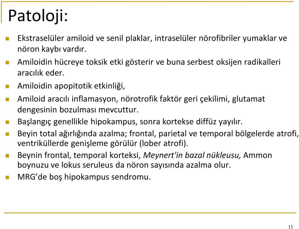 Amiloidin apopitotik etkinliği, Amiloid aracılı inflamasyon, nörotrofik faktör geri çekilimi, glutamat dengesinin bozulması mevcuttur.