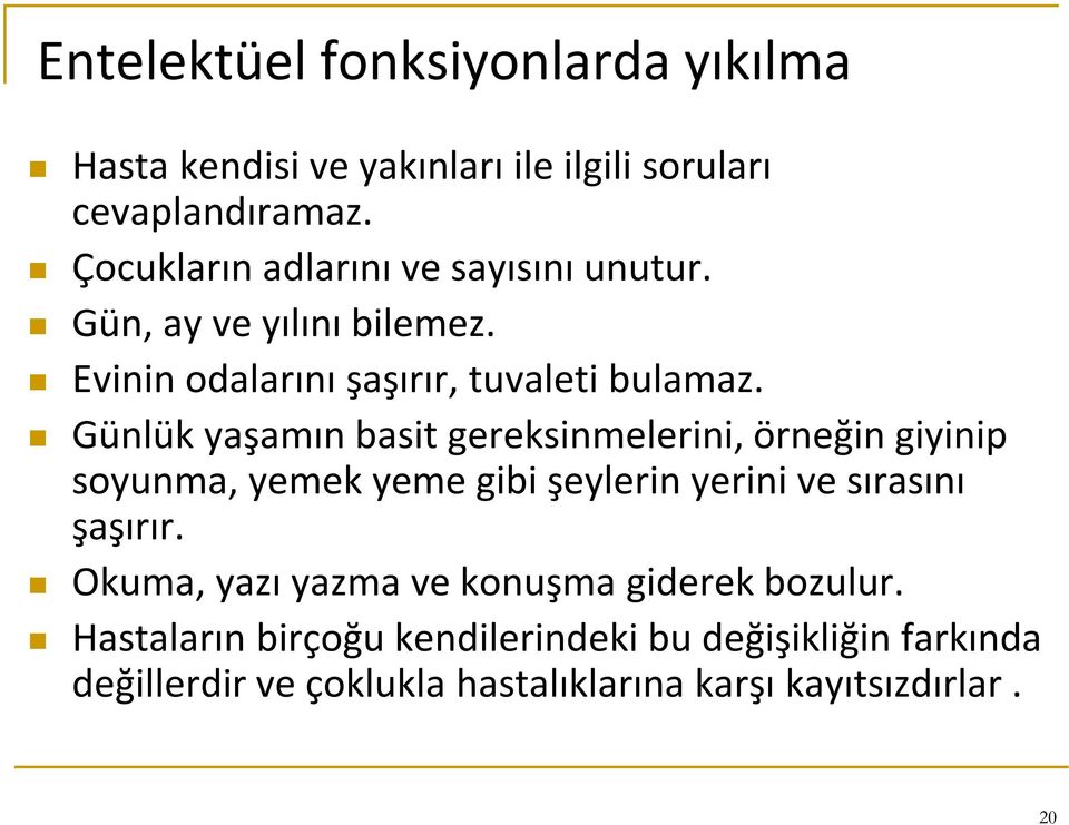 Günlük yaşamın basit gereksinmelerini, örneğin giyinip soyunma, yemek yeme gibi şeylerin yerini ve sırasını şaşırır.