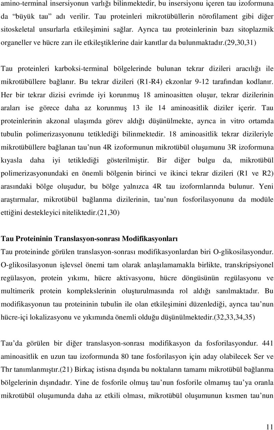 Ayrıca tau proteinlerinin bazı sitoplazmik organeller ve hücre zarı ile etkileştiklerine dair kanıtlar da bulunmaktadır.