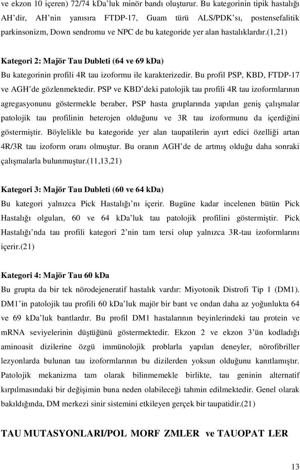 (1,21) Kategori 2: Majör Tau Dubleti (64 ve 69 kda) Bu kategorinin profili 4R tau izoformu ile karakterizedir. Bu profil PSP, KBD, FTDP-17 ve AGH de gözlenmektedir.