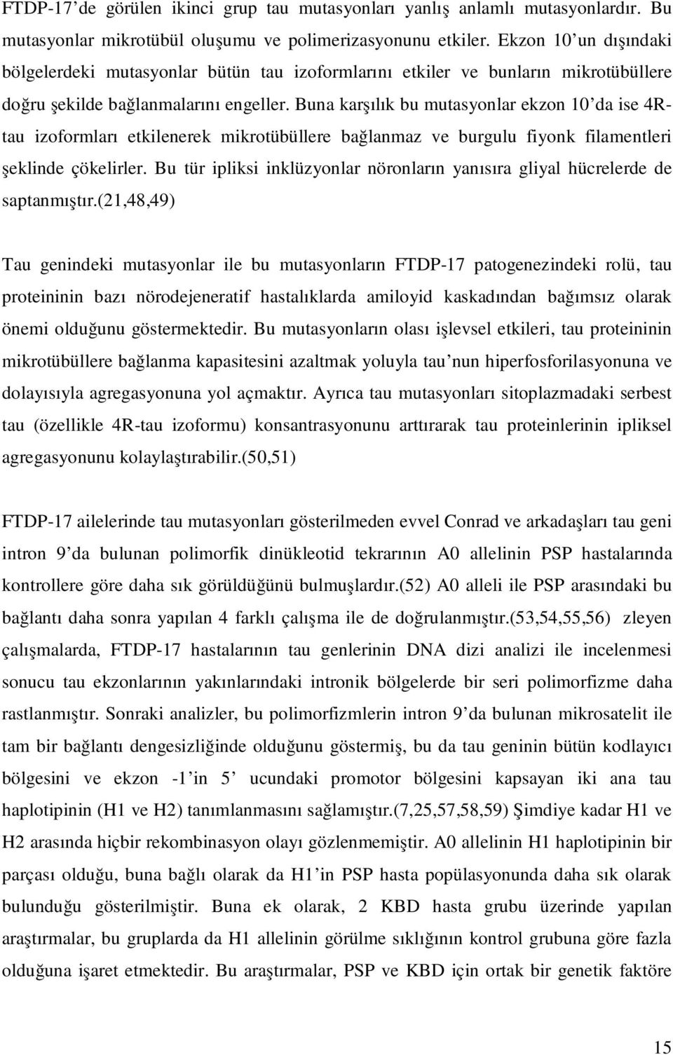 Buna karşılık bu mutasyonlar ekzon 10 da ise 4Rtau izoformları etkilenerek mikrotübüllere bağlanmaz ve burgulu fiyonk filamentleri şeklinde çökelirler.