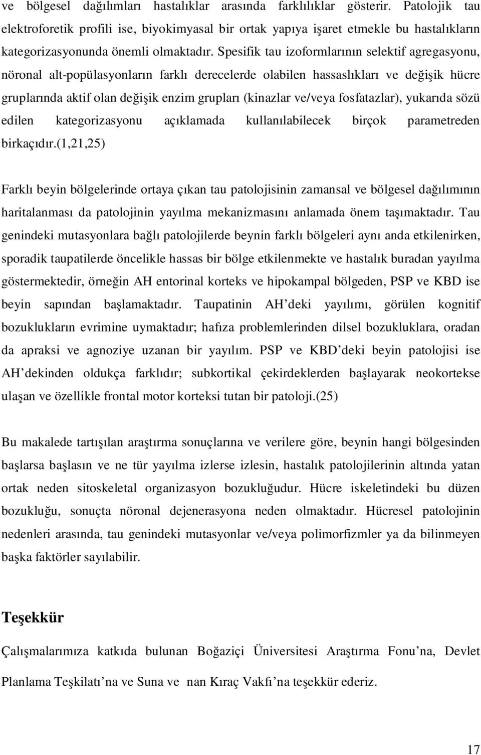 Spesifik tau izoformlarının selektif agregasyonu, nöronal alt-popülasyonların farklı derecelerde olabilen hassaslıkları ve değişik hücre gruplarında aktif olan değişik enzim grupları (kinazlar