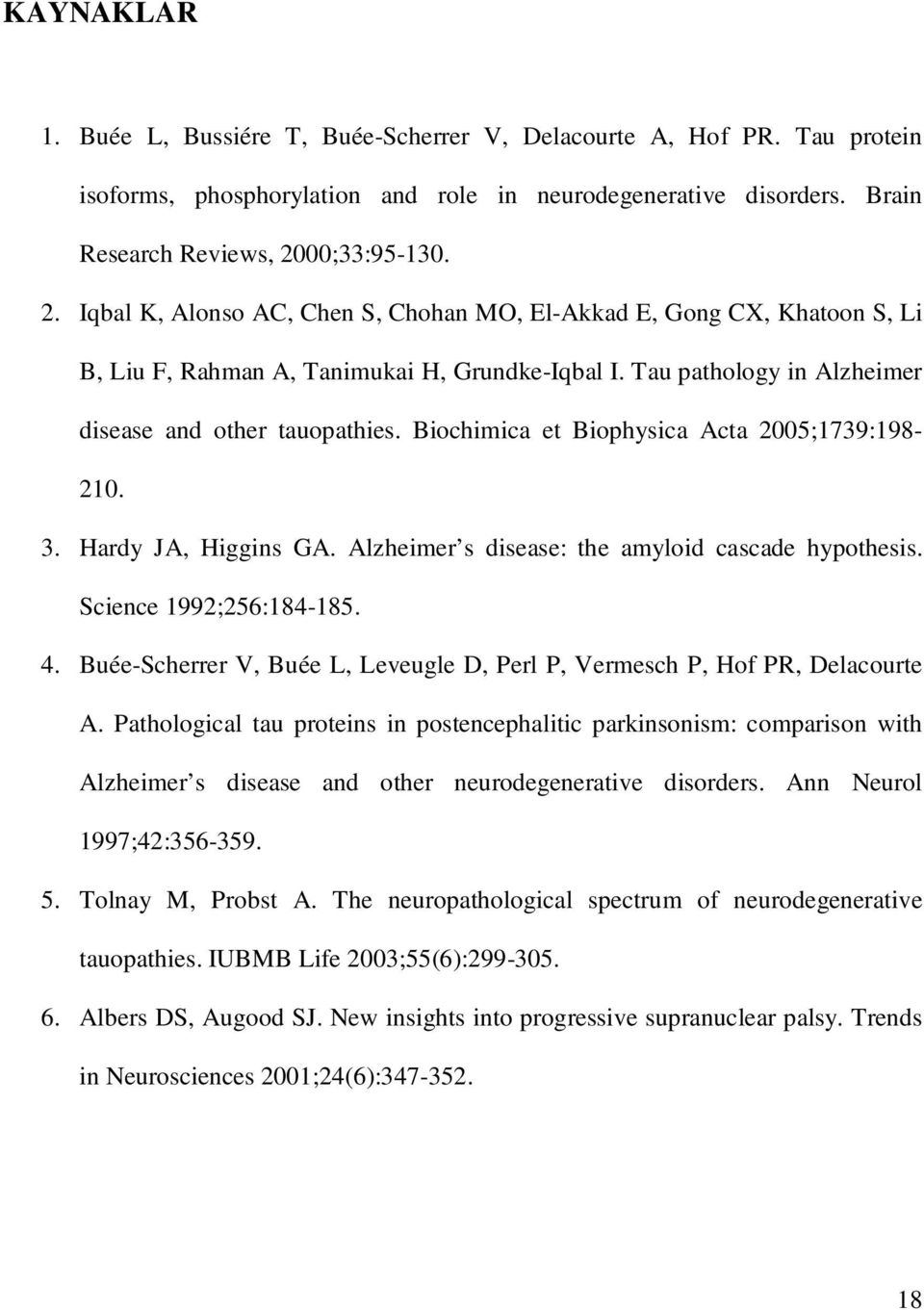 Biochimica et Biophysica Acta 2005;1739:198-210. 3. Hardy JA, Higgins GA. Alzheimer s disease: the amyloid cascade hypothesis. Science 1992;256:184-185. 4.