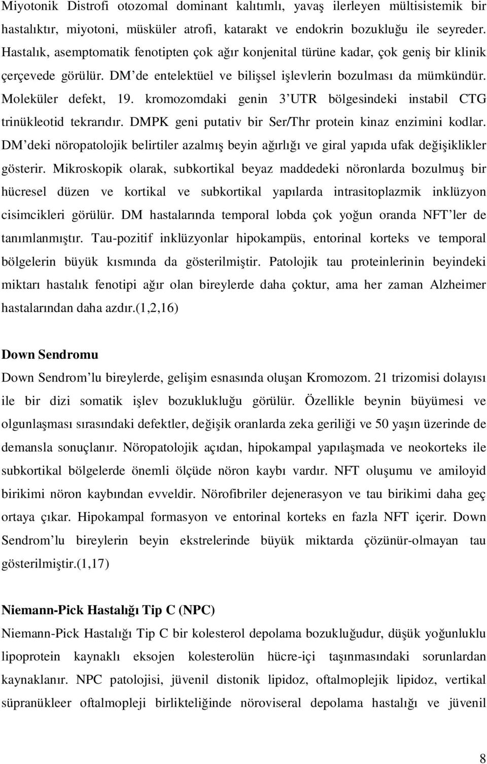 kromozomdaki genin 3 UTR bölgesindeki instabil CTG trinükleotid tekrarıdır. DMPK geni putativ bir Ser/Thr protein kinaz enzimini kodlar.