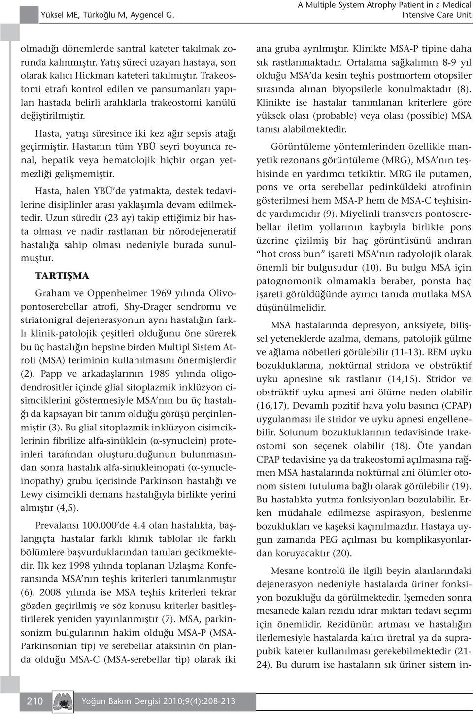 Hasta, yatışı süresince iki kez ağır sepsis atağı geçirmiştir. Hastanın tüm YBÜ seyri boyunca renal, hepatik veya hematolojik hiçbir organ yetmezliği gelişmemiştir.