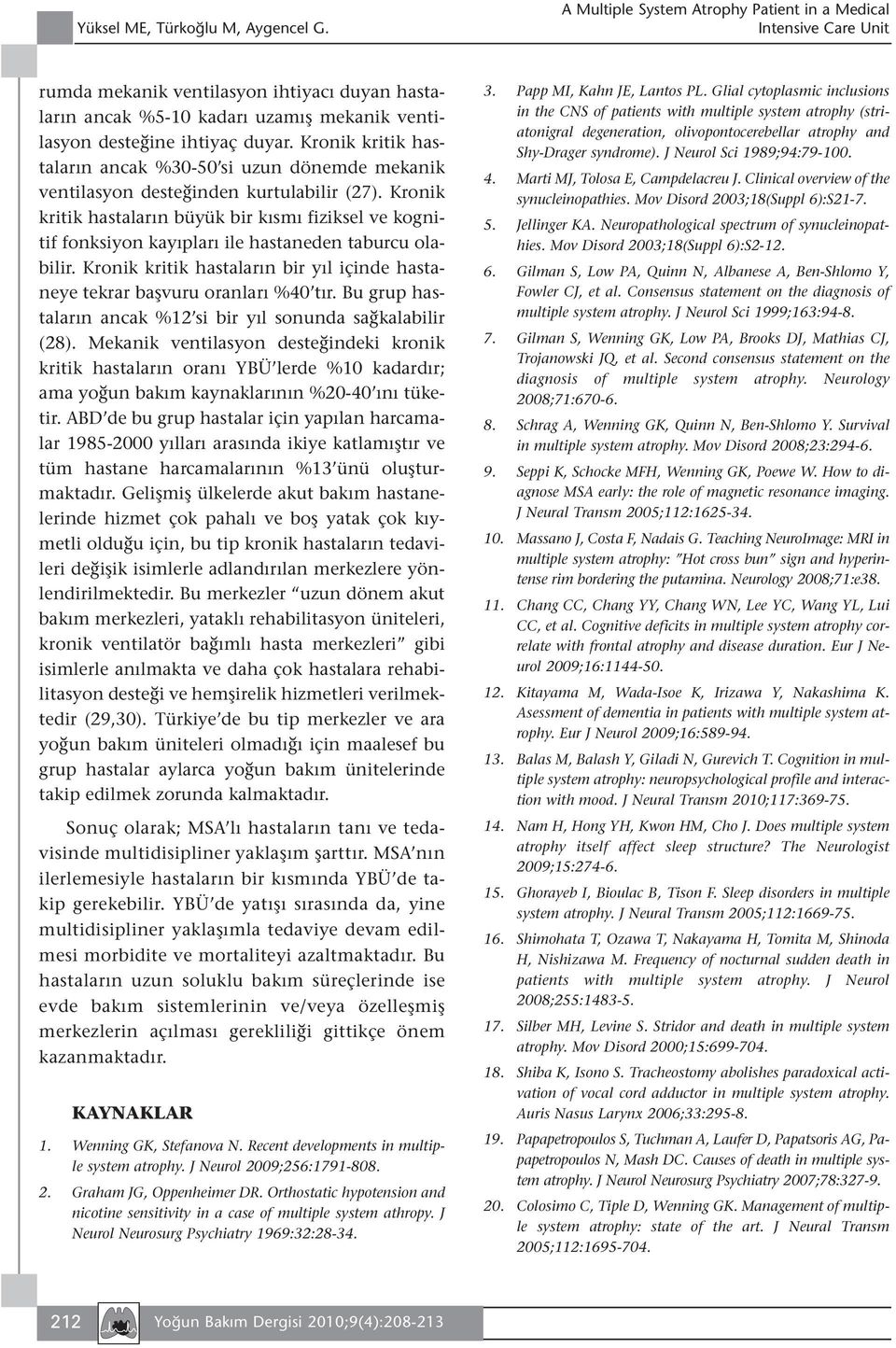 Kronik kritik hastaların ancak %30-50 si uzun dönemde mekanik ventilasyon desteğinden kurtulabilir (27).