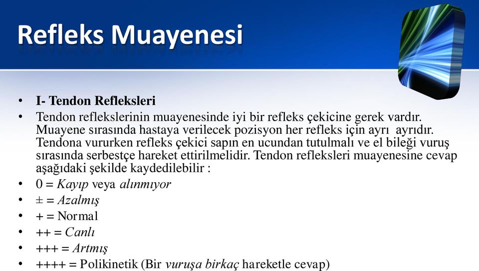 Tendona vururken refleks çekici sapın en ucundan tutulmalı ve el bileği vuruş sırasında serbestçe hareket ettirilmelidir.