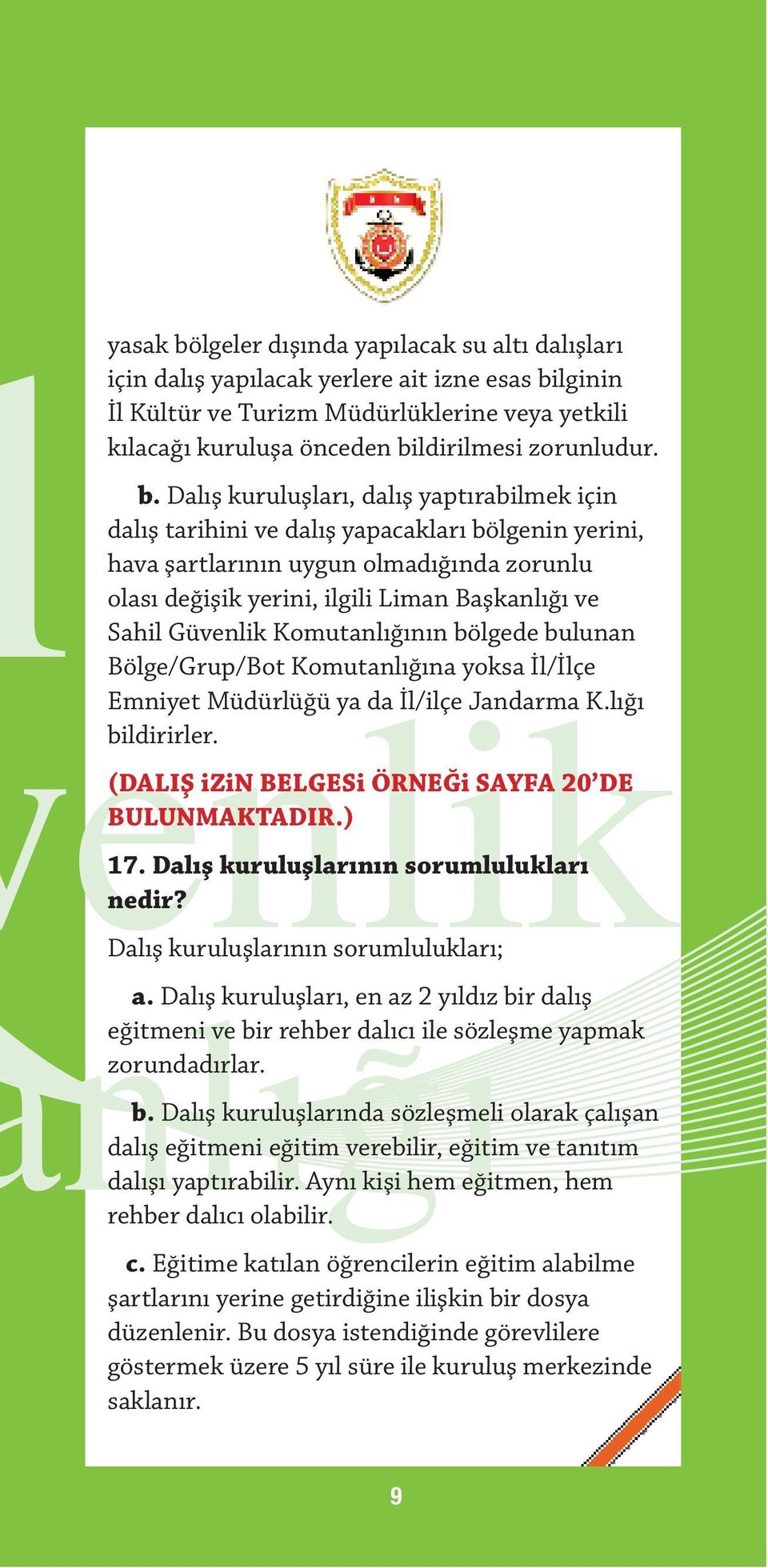 Dalış kuruluşları, dalış yaptırabilmek için dalış tarihini ve dalış yapacakları bölgenin yerini, hava şartlarının uygun olmadığında zorunlu olası değişik yerini, ilgili Liman Başkanlığı ve Sahil