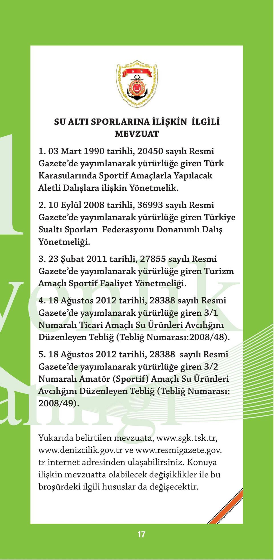 3. 23 Şubat 2011 tarihli, 27855 sayılı Resmi Gazete de yayımlanarak yürürlüğe giren Turizm Amaçlı Sportif Faaliyet Yönetmeliği. 4.