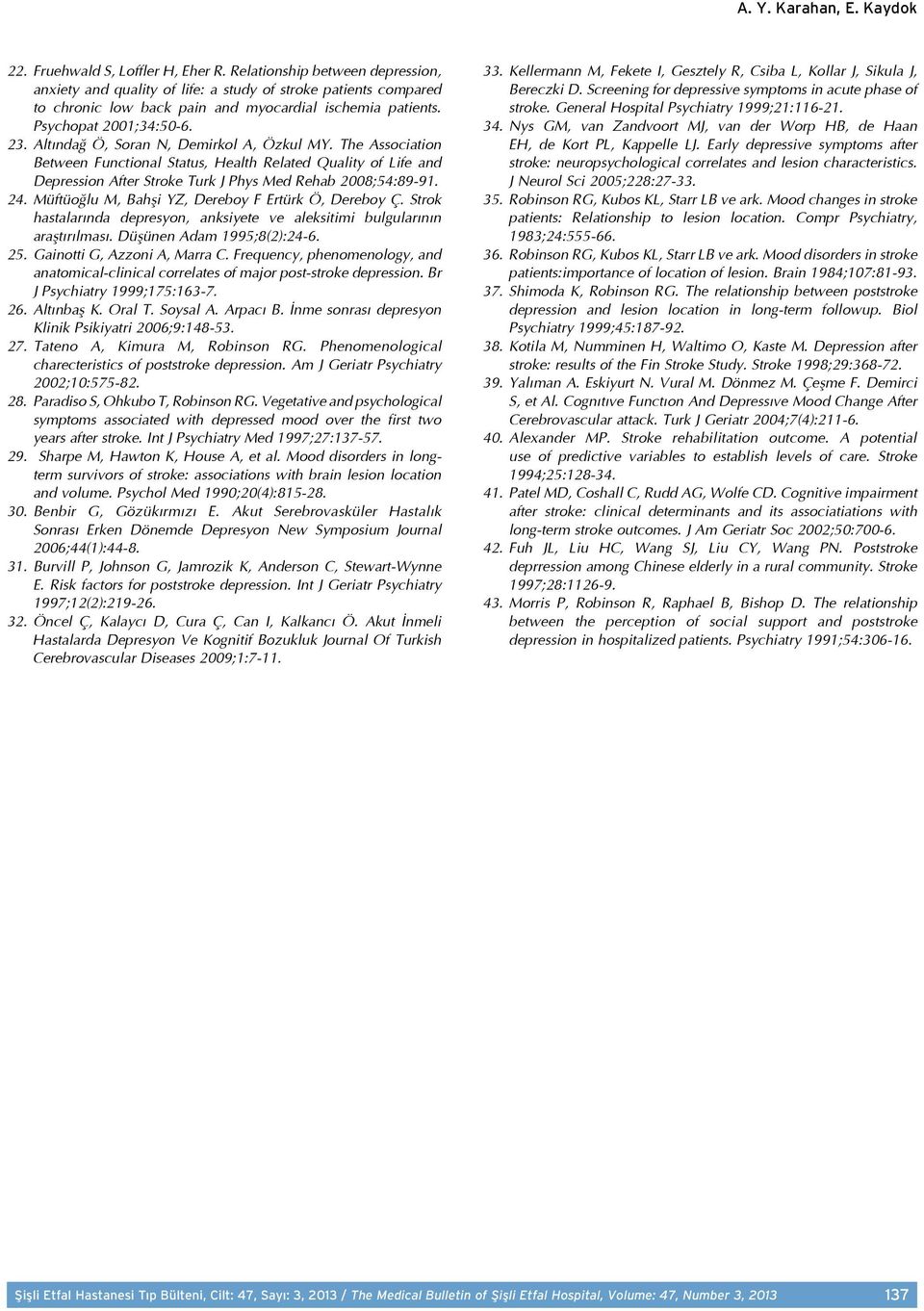 Altındağ Ö, Soran N, Demirkol A, Özkul MY. The Association Between Functional Status, Health Related Quality of Life and Depression After Stroke Turk J Phys Med Rehab 2008;54:89-91. 24.