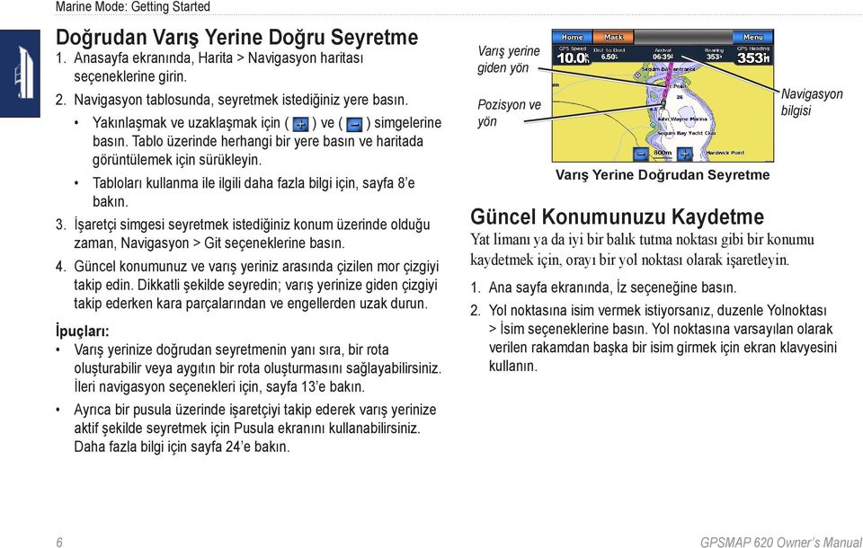 Tabloları kullanma ile ilgili daha fazla bilgi için, sayfa 8 e bakın. 3. İşaretçi simgesi seyretmek istediğiniz konum üzerinde olduğu zaman, Navigasyon > Git seçeneklerine basın. 4.