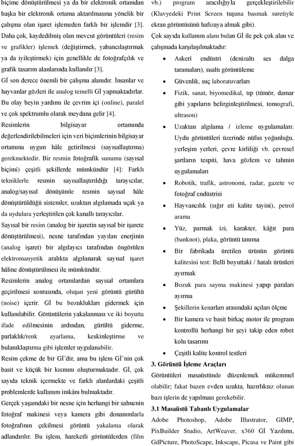 [3]. Gİ son derece önemli bir çalışma alanıdır. İnsanlar ve hayvanlar gözleri ile analog temelli Gİ yapmaktadırlar.