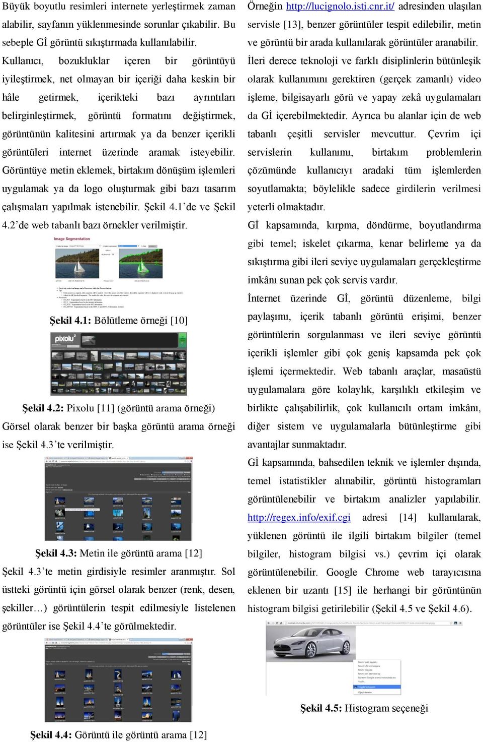 görüntünün kalitesini artırmak ya da benzer içerikli görüntüleri internet üzerinde aramak isteyebilir.