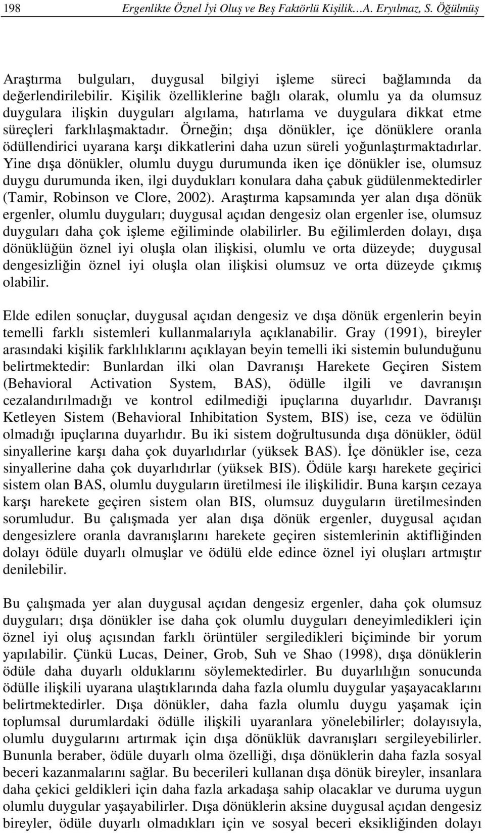 Örneğin; dışa dönükler, içe dönüklere oranla ödüllendirici uyarana karşı dikkatlerini daha uzun süreli yoğunlaştırmaktadırlar.