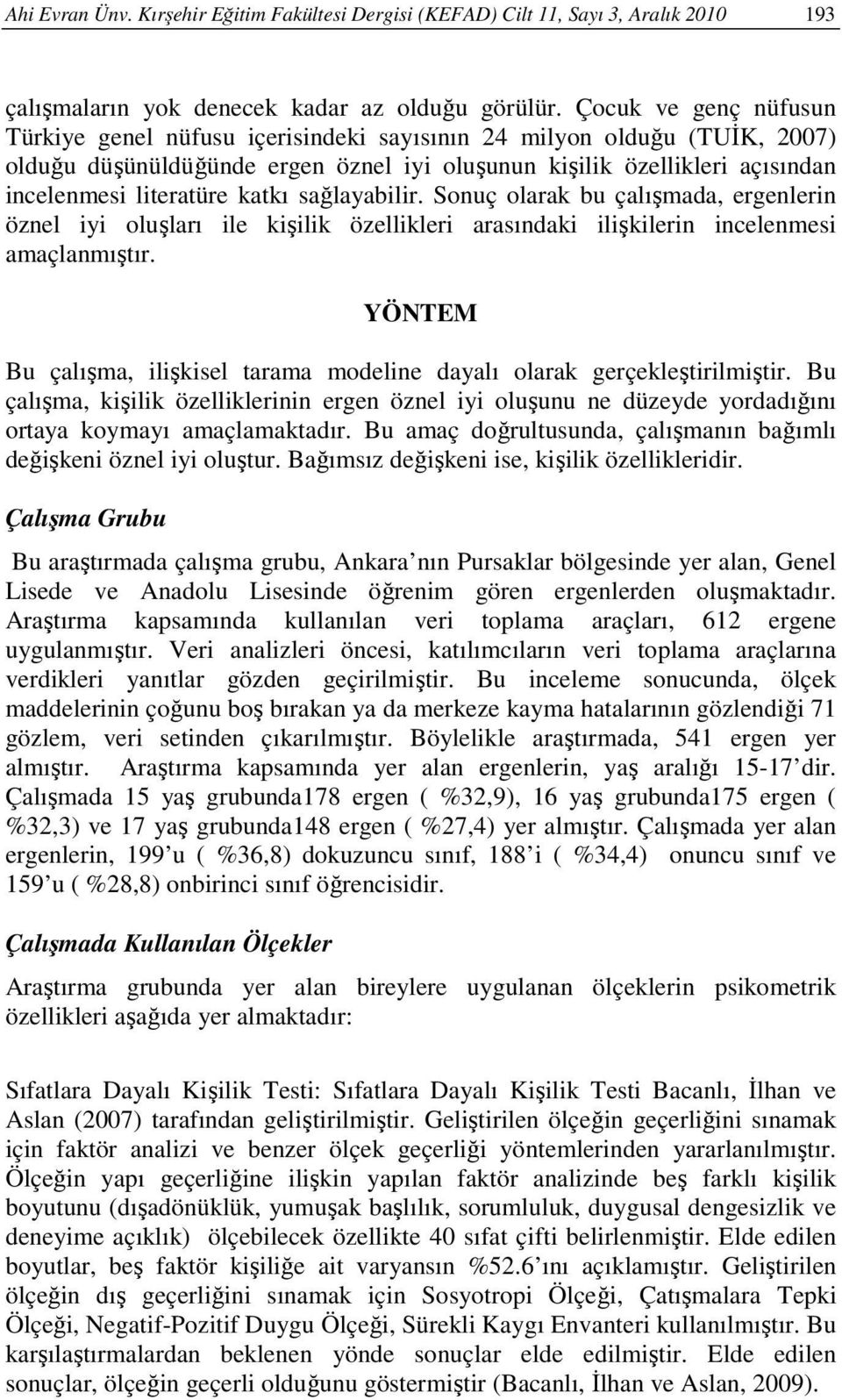 katkı sağlayabilir. Sonuç olarak bu çalışmada, ergenlerin öznel iyi oluşları ile kişilik özellikleri arasındaki ilişkilerin incelenmesi amaçlanmıştır.