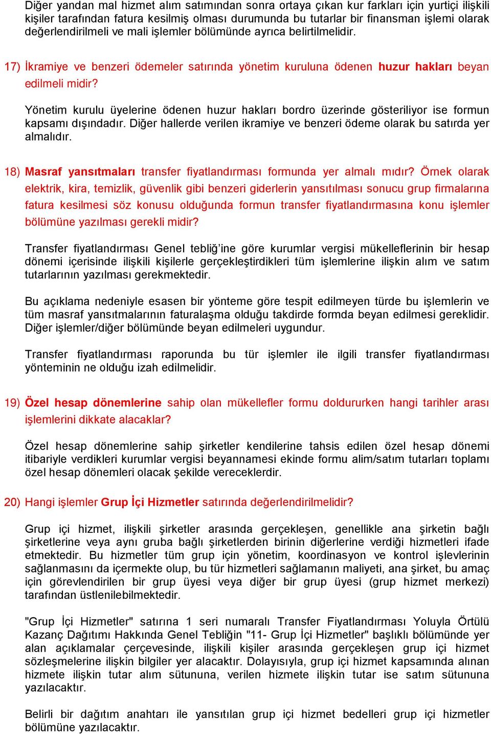 Yönetim kurulu üyelerine ödenen huzur hakları bordro üzerinde gösteriliyor ise formun kapsamı dışındadır. Diğer hallerde verilen ikramiye ve benzeri ödeme olarak bu satırda yer almalıdır.