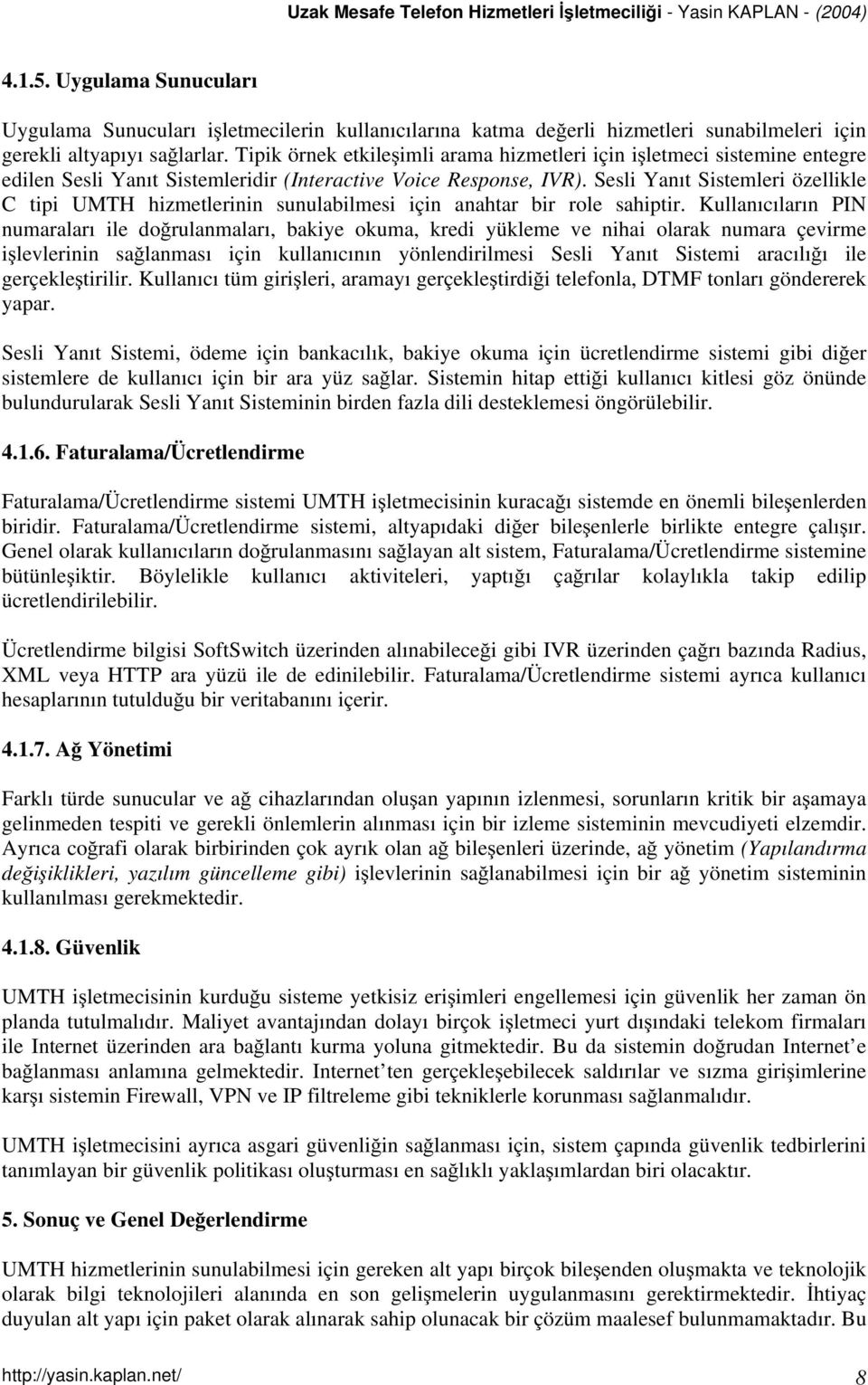 Sesli Yanıt Sistemleri özellikle C tipi UMTH hizmetlerinin sunulabilmesi için anahtar bir role sahiptir.