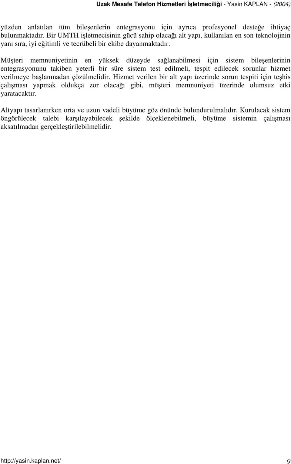 Müşteri memnuniyetinin en yüksek düzeyde sağlanabilmesi için sistem bileşenlerinin entegrasyonunu takiben yeterli bir süre sistem test edilmeli, tespit edilecek sorunlar hizmet verilmeye başlanmadan