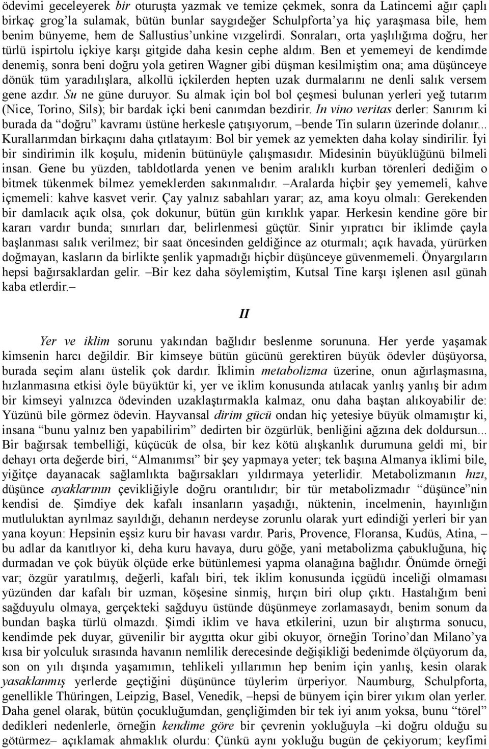 Ben et yememeyi de kendimde denemiş, sonra beni doğru yola getiren Wagner gibi düşman kesilmiştim ona; ama düşünceye dönük tüm yaradılışlara, alkollü içkilerden hepten uzak durmalarını ne denli salık