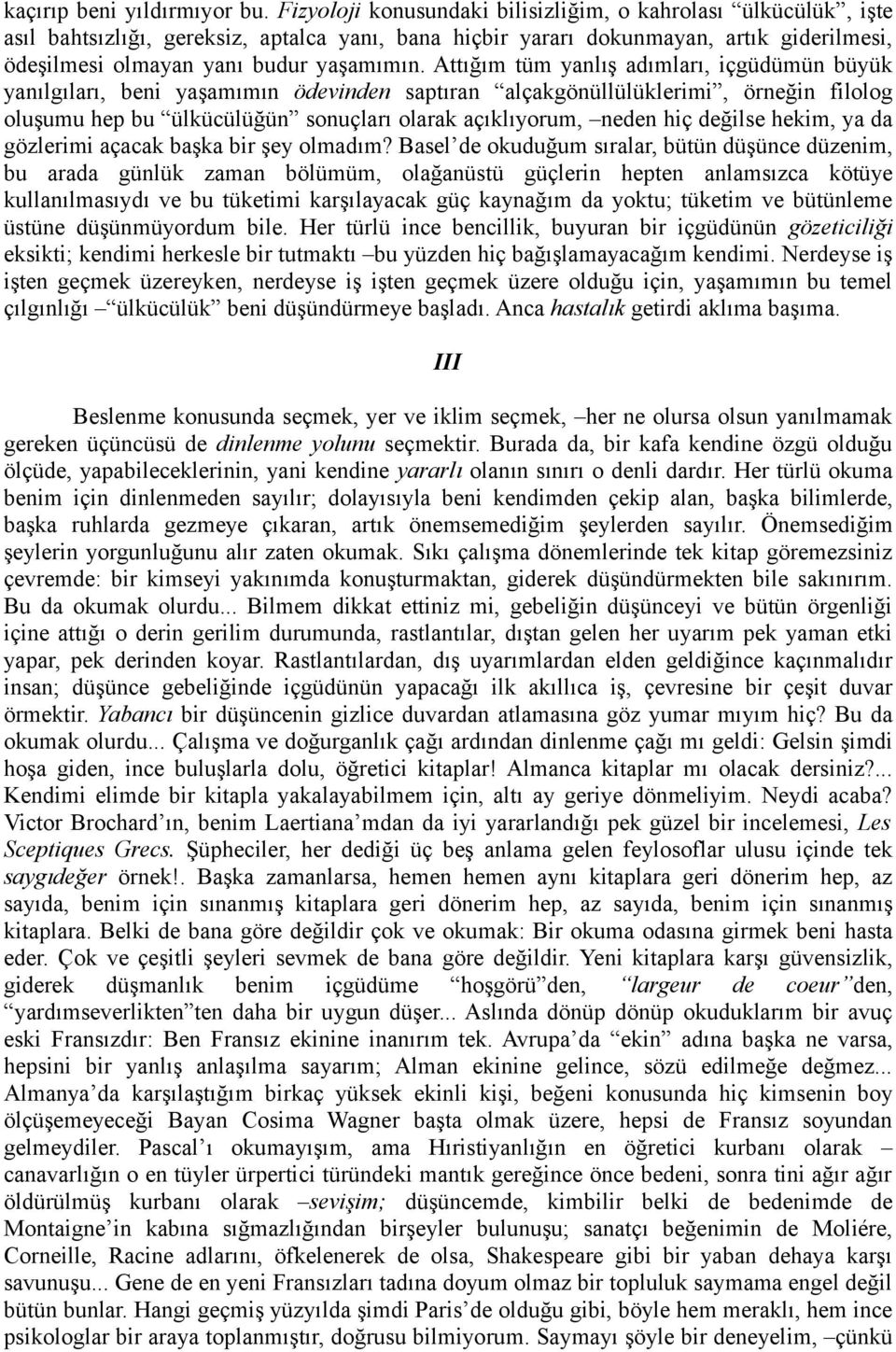 Attığım tüm yanlış adımları, içgüdümün büyük yanılgıları, beni yaşamımın ödevinden saptıran alçakgönüllülüklerimi, örneğin filolog oluşumu hep bu ülkücülüğün sonuçları olarak açıklıyorum, neden hiç