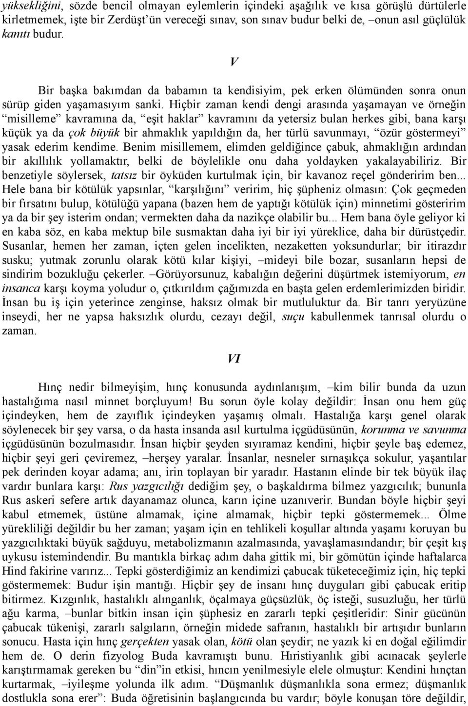 Hiçbir zaman kendi dengi arasında yaşamayan ve örneğin misilleme kavramına da, eşit haklar kavramını da yetersiz bulan herkes gibi, bana karşı küçük ya da çok büyük bir ahmaklık yapıldığın da, her