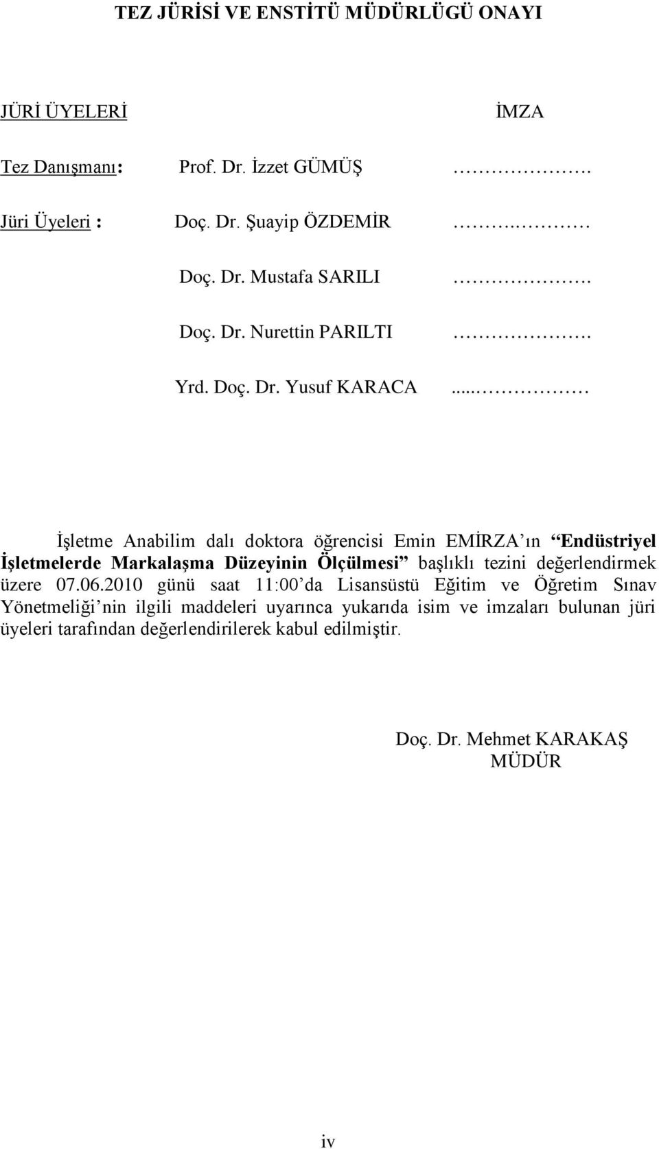 .... İşletme Anabilim dalı doktora öğrencisi Emin EMİRZA ın Endüstriyel İşletmelerde Markalaşma Düzeyinin Ölçülmesi başlıklı tezini değerlendirmek