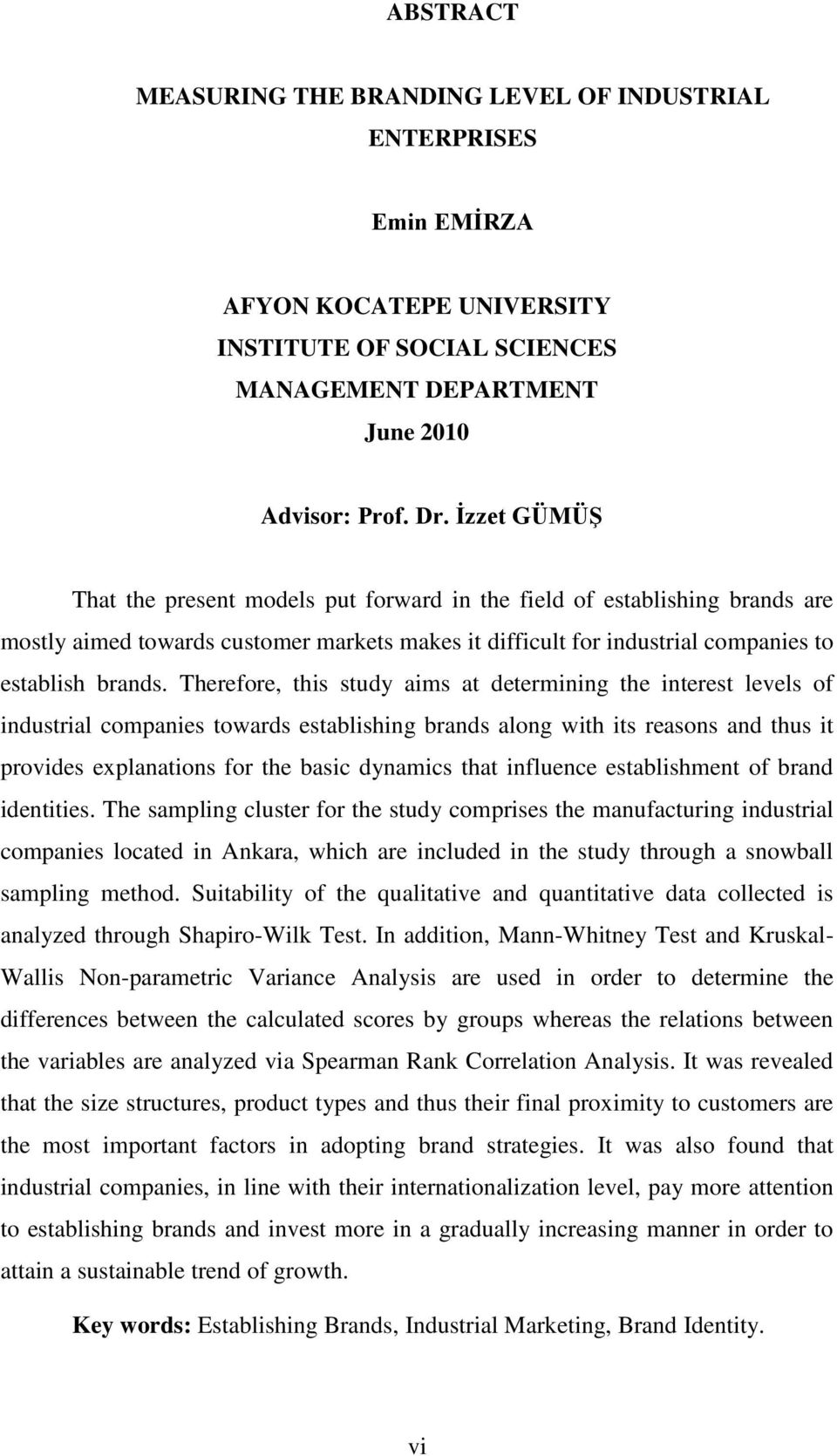 Therefore, this study aims at determining the interest levels of industrial companies towards establishing brands along with its reasons and thus it provides explanations for the basic dynamics that