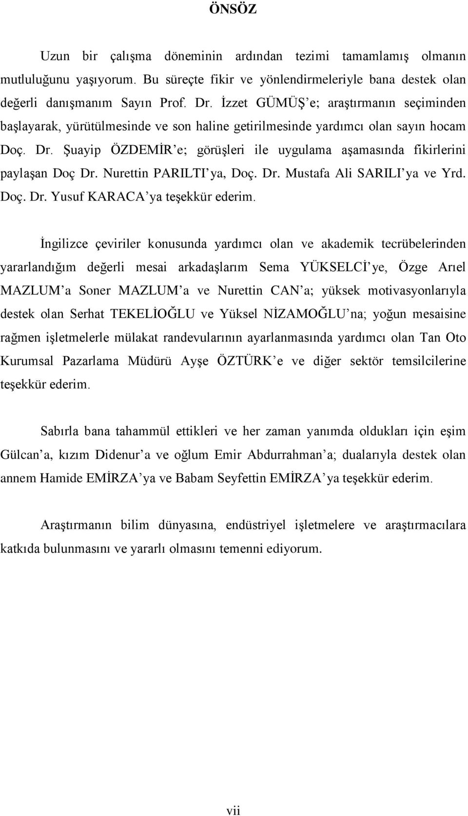 Şuayip ÖZDEMİR e; görüşleri ile uygulama aşamasında fikirlerini paylaşan Doç Dr. Nurettin PARILTI ya, Doç. Dr. Mustafa Ali SARILI ya ve Yrd. Doç. Dr. Yusuf KARACA ya teşekkür ederim.