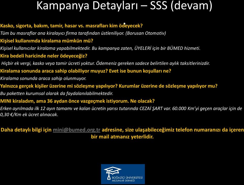 Hiçbir ek vergi, kasko veya tamir ücreti yoktur. Ödemeniz gereken sadece belirtilen aylık taksitlerinizdir. Kiralama sonunda araca sahip olabiliyor muyuz? Evet ise bunun koşulları ne?