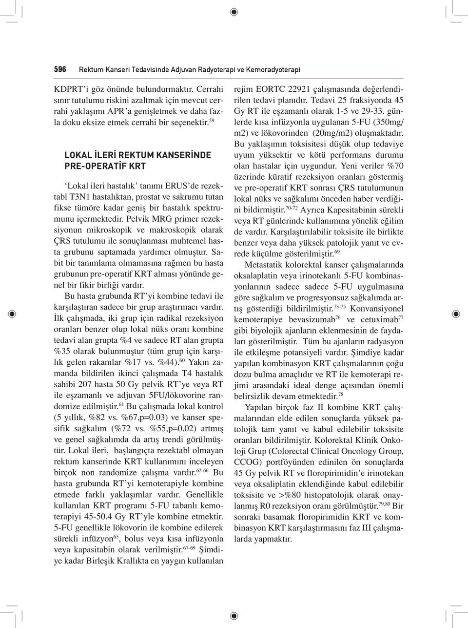 59 LOKAL İLERİ REKTUM KAERİNDE PRE-OPERATİF KRT Lokal ileri hastalık tanımı ERUS de rezektabl T3N1 hastalıktan, prostat ve sakrumu tutan fikse tümöre kadar geniş bir hastalık spektrumunu içermektedir.