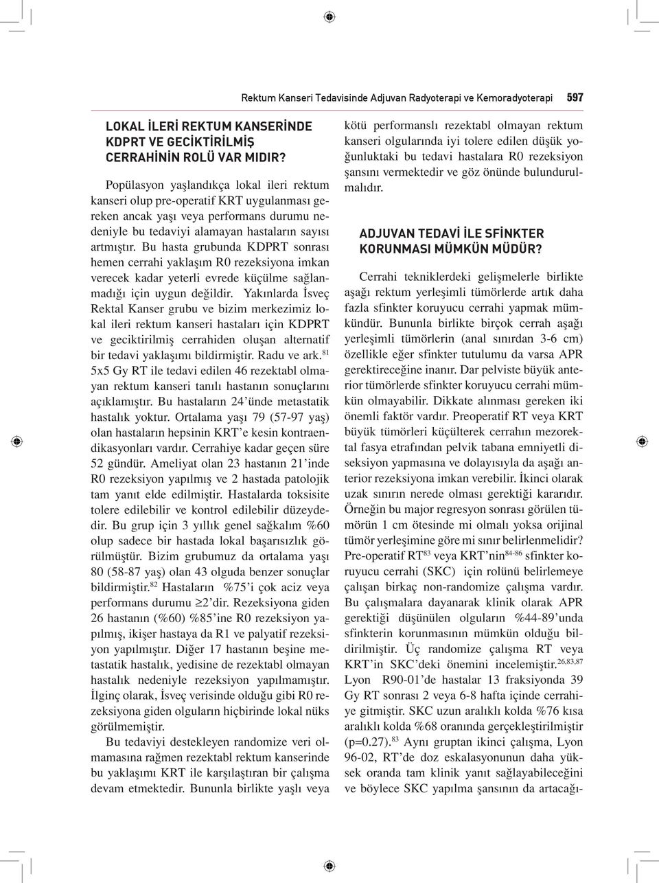 Bu hasta grubunda KDPRT sonrası hemen cerrahi yaklaşım R0 rezeksiyona imkan verecek kadar yeterli evrede küçülme sağlanmadığı için uygun değildir.
