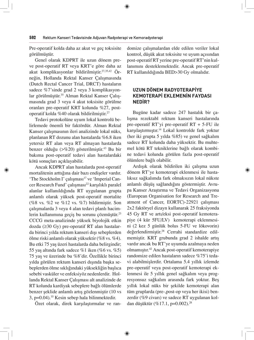 27,35,42 Örneğin, Hollanda Rektal Kanser Çalışmasında (Dutch Rectal Cancer Trial, DRCT) hastaların sadece %7 sinde grad 2 veya 3 komplikasyonlar görülmüştür.