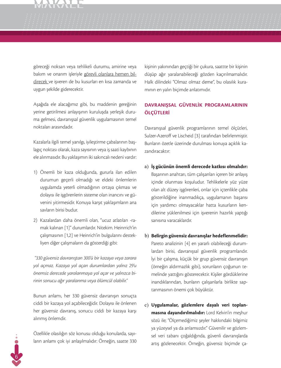 Aşağıda ele alacağımız gibi, bu maddenin gereğinin yerine getirilmesi anlayışının kuruluşda yerleşik duruma gelmesi, davranışsal güvenlik uygulamasının temel noktaları arasındadır.