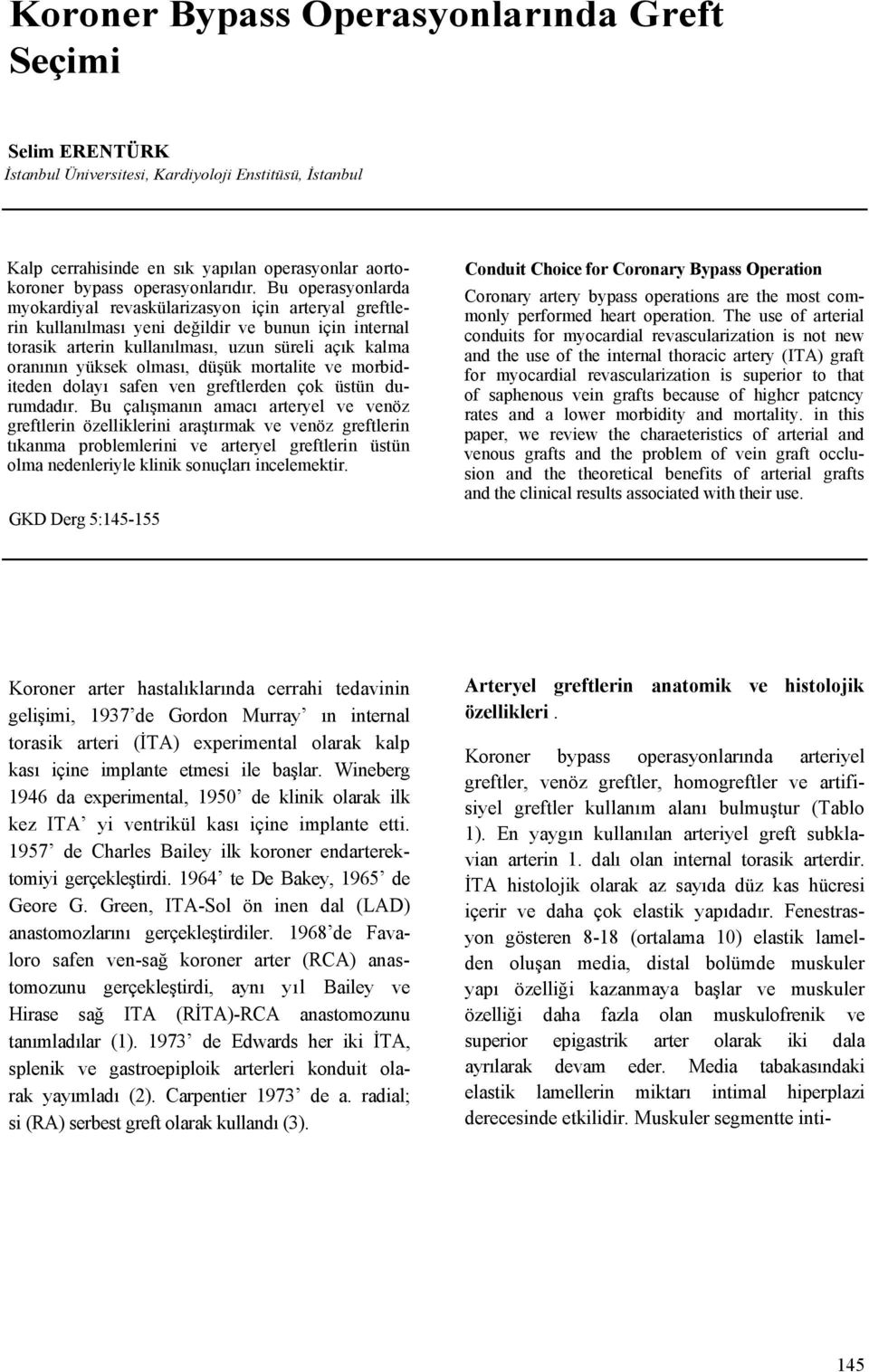 düşük mortalite ve morbiditeden dolayı safen ven greftlerden çok üstün durumdadır.