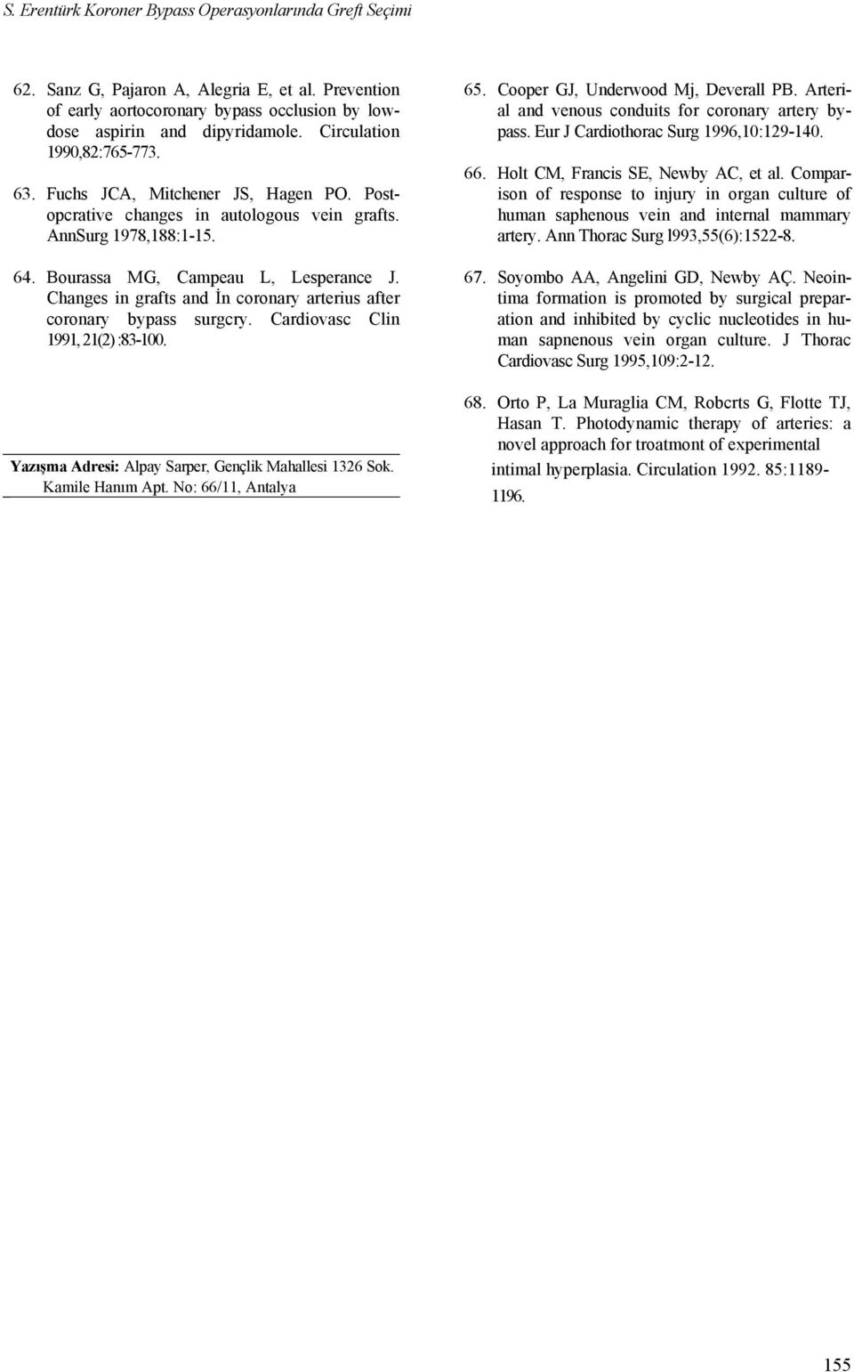 Changes in grafts and İn coronary arterius after coronary bypass surgcry. Cardiovasc Clin 1991, 21(2) :83-100. Yazışma Adresi: Alpay Sarper, Gençlik Mahallesi 1326 Sok. Kamile Hanım Apt.