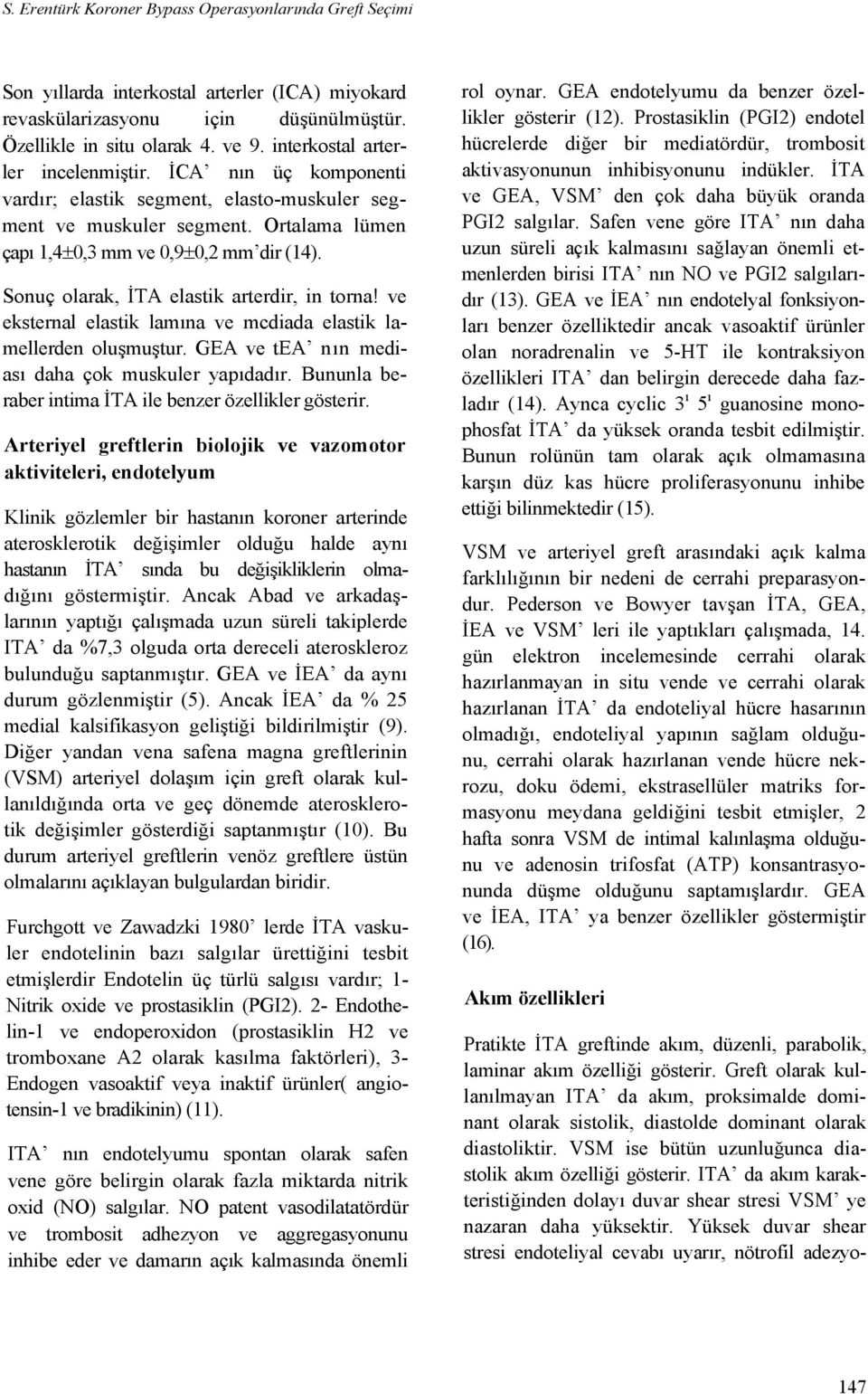 Sonuç olarak, İTA elastik arterdir, in torna! ve eksternal elastik lamına ve mcdiada elastik lamellerden oluşmuştur. GEA ve tea nın mediası daha çok muskuler yapıdadır.