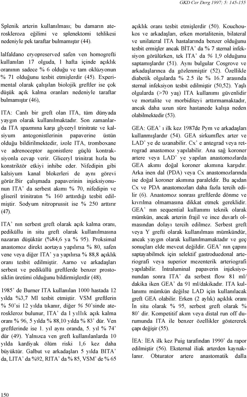 Experimental olarak çalışılan biolojik greftler ise çok düşük açık kalma oranları nedeniyle taraftar bulmamıştır (46), ITA: Canlı bir greft olan ITA, tüm dünyada yaygın olarak kullanılmaktadır.