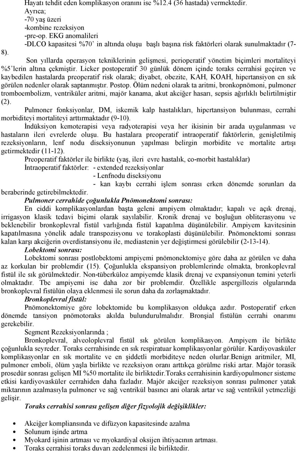 Son yıllarda operasyon tekniklerinin gelişmesi, perioperatif yönetim biçimleri mortaliteyi %5 lerin altına çekmiştir.