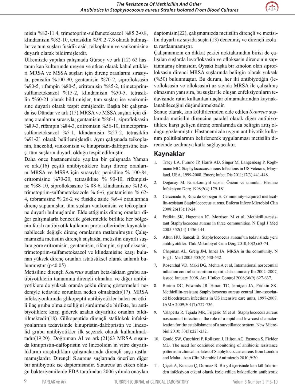 (12) 62 hastanın kan kültüründe üreyen ve etken olarak kabul ettikleri MRSA ve MSSA suşları için direnç oranlarını sırasıyla; penisilin %100-90, gentamisin %70-2, siprofloksasin %90-5, rifampin