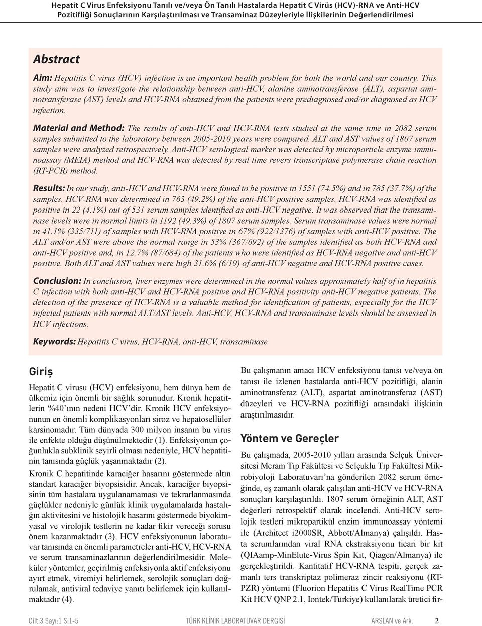 This study aim was to investigate the relationship between anti-hcv, alanine aminotransferase (ALT), aspartat aminotransferase (AST) levels and HCV-RNA obtained from the patients were prediagnosed