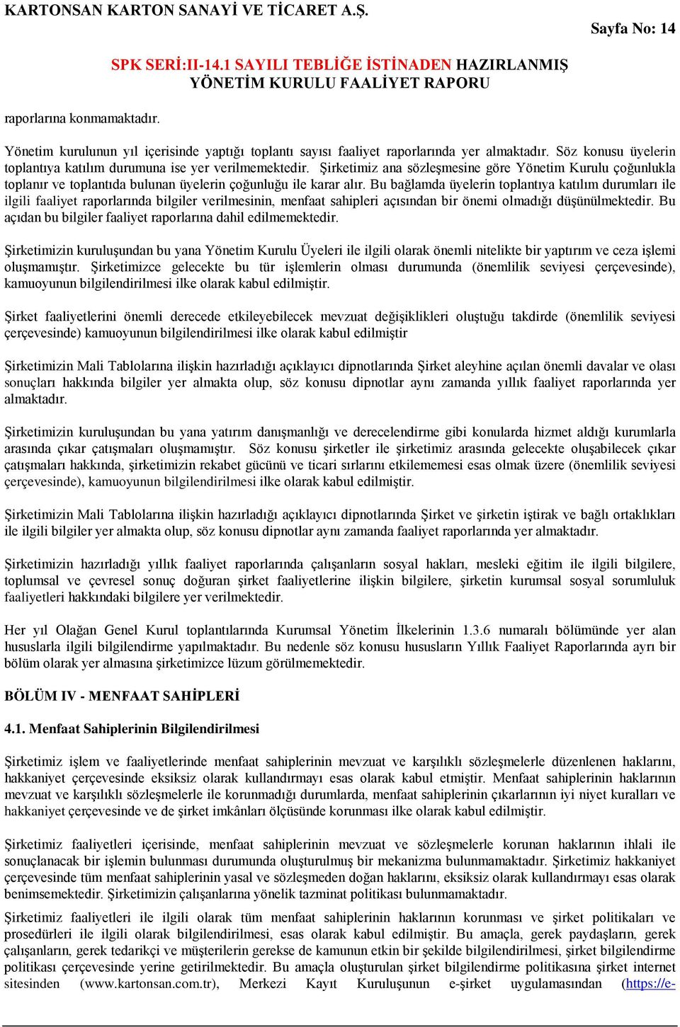 Bu bağlamda üyelerin toplantıya katılım durumları ile ilgili faaliyet raporlarında bilgiler verilmesinin, menfaat sahipleri açısından bir önemi olmadığı düşünülmektedir.