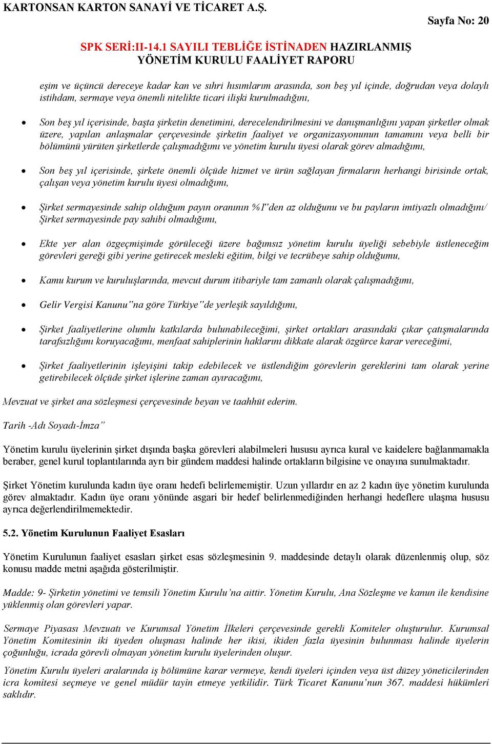 bir bölümünü yürüten şirketlerde çalışmadığımı ve yönetim kurulu üyesi olarak görev almadığımı, Son beş yıl içerisinde, şirkete önemli ölçüde hizmet ve ürün sağlayan firmaların herhangi birisinde