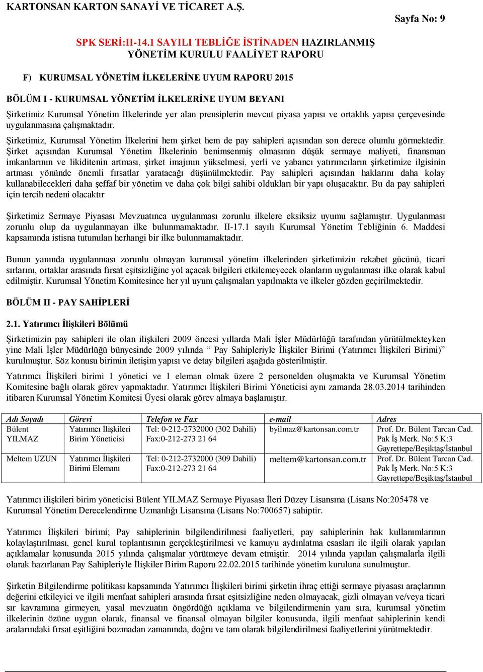 Şirket açısından Kurumsal Yönetim İlkelerinin benimsenmiş olmasının düşük sermaye maliyeti, finansman imkanlarının ve likiditenin artması, şirket imajının yükselmesi, yerli ve yabancı yatırımcıların