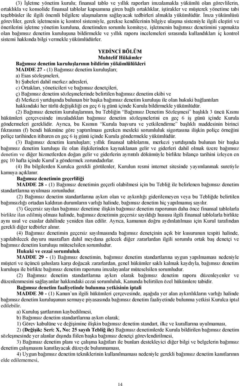 Ġmza yükümlüsü görevliler, gerek iģletmenin iç kontrol sistemiyle, gerekse kendilerinin bilgiye ulaģma sistemiyle ilgili eleģtiri ve önerilerini iģletme yönetim kuruluna, denetimden sorumlu komiteye,