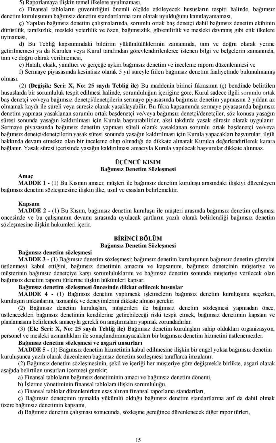 ve özen, bağımsızlık, güvenilirlik ve mesleki davranıģ gibi etik ilkelere uymaması, d) Bu Tebliğ kapsamındaki bildirim yükümlülüklerinin zamanında, tam ve doğru olarak yerine getirilmemesi ya da