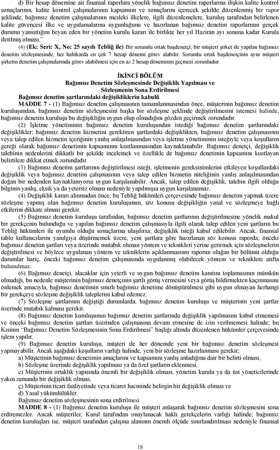 bağımsız denetim raporlarının gerçek durumu yansıttığını beyan eden bir yönetim kurulu kararı ile birlikte her yıl Haziran ayı sonuna kadar Kurula iletilmiģ olması.