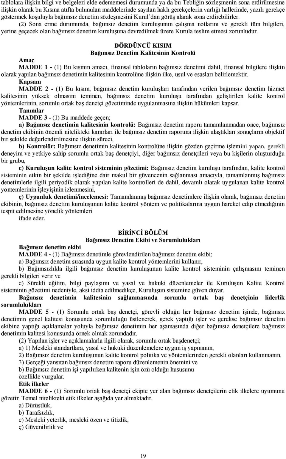 (2) Sona erme durumunda, bağımsız denetim kuruluģunun çalıģma notlarını ve gerekli tüm bilgileri, yerine geçecek olan bağımsız denetim kuruluģuna devredilmek üzere Kurula teslim etmesi zorunludur.