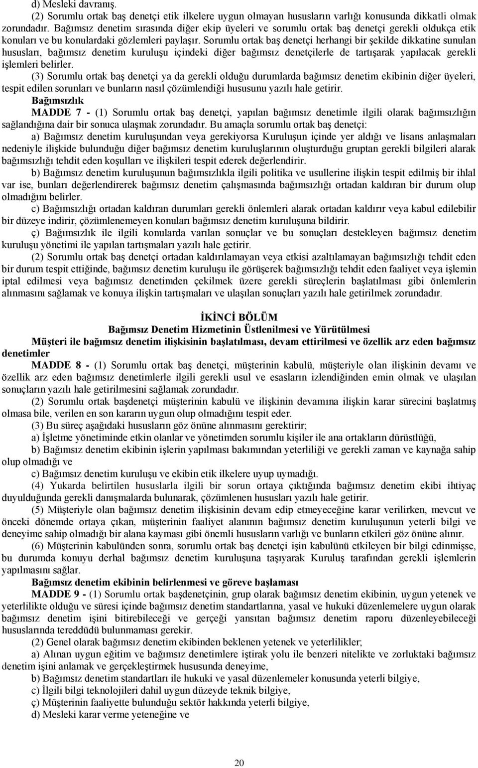 Sorumlu ortak baģ denetçi herhangi bir Ģekilde dikkatine sunulan hususları, bağımsız denetim kuruluģu içindeki diğer bağımsız denetçilerle de tartıģarak yapılacak gerekli iģlemleri belirler.